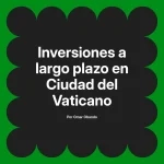 Inversiones a largo plazo en Ciudad del Vaticano