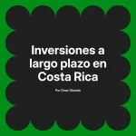 Inversiones a largo plazo en Costa Rica