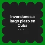 Inversiones a largo plazo en Cuba
