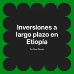 Inversiones a largo plazo en Etiopía