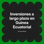 Inversiones a largo plazo en Guinea Ecuatorial