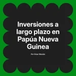 Inversiones a largo plazo en Papúa Nueva Guinea