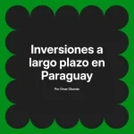 Inversiones a largo plazo en Paraguay