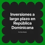 Inversiones a largo plazo en República Dominicana