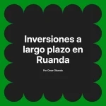 Inversiones a largo plazo en Ruanda