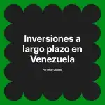 Inversiones a largo plazo en Venezuela