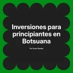 Inversiones para principiantes en Botsuana