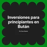 Inversiones para principiantes en Bután