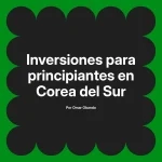 Inversiones para principiantes en Corea del Sur