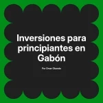 Inversiones para principiantes en Gabón