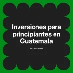 Inversiones para principiantes en Guatemala