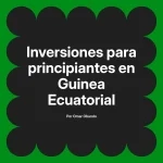 Inversiones para principiantes en Guinea Ecuatorial