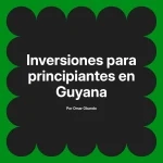 Inversiones para principiantes en Guyana