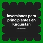 Inversiones para principiantes en Kirguistán