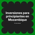 Inversiones para principiantes en Mozambique