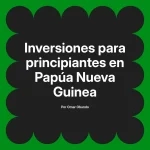 Inversiones para principiantes en Papúa Nueva Guinea