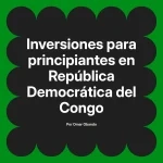 Inversiones para principiantes en República Democrática del Congo