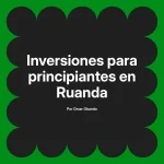 Inversiones para principiantes en Ruanda