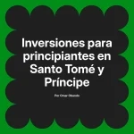 Inversiones para principiantes en Santo Tomé y Príncipe