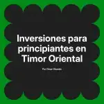 Inversiones para principiantes en Timor Oriental
