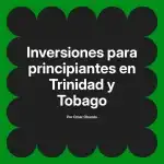 Inversiones para principiantes en Trinidad y Tobago