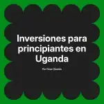 Inversiones para principiantes en Uganda