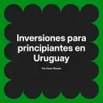 Inversiones para principiantes en Uruguay