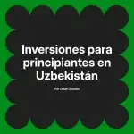 Inversiones para principiantes en Uzbekistán