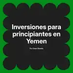 Inversiones para principiantes en Yemen