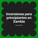 Inversiones para principiantes en Zambia