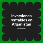 Inversiones rentables en Afganistán