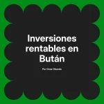 Inversiones rentables en Bután