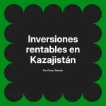Inversiones rentables en Kazajistán