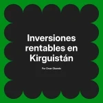 Inversiones rentables en Kirguistán