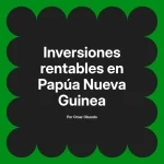 Inversiones rentables en Papúa Nueva Guinea