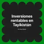 Inversiones rentables en Tayikistán