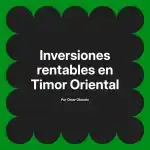 Inversiones rentables en Timor Oriental