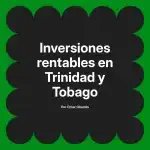 Inversiones rentables en Trinidad y Tobago