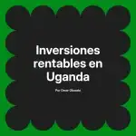 Inversiones rentables en Uganda