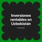 Inversiones rentables en Uzbekistán