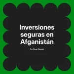 Inversiones seguras en Afganistán