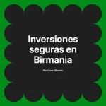 Inversiones seguras en Birmania