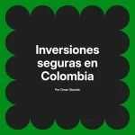 Inversiones seguras en Colombia