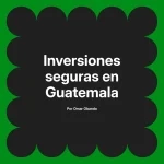 Inversiones seguras en Guatemala