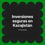 Inversiones seguras en Kazajistán
