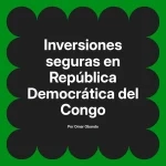 Inversiones seguras en República Democrática del Congo