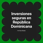 Inversiones seguras en República Dominicana