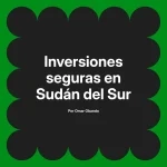 Inversiones seguras en Sudán del Sur