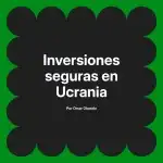Inversiones seguras en Ucrania