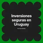 Inversiones seguras en Uruguay